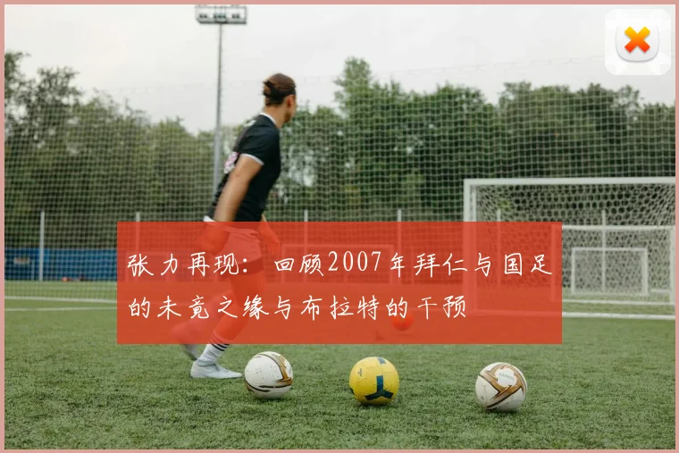 张力再现：回顾2007年拜仁与国足的未竟之缘与布拉特的干预